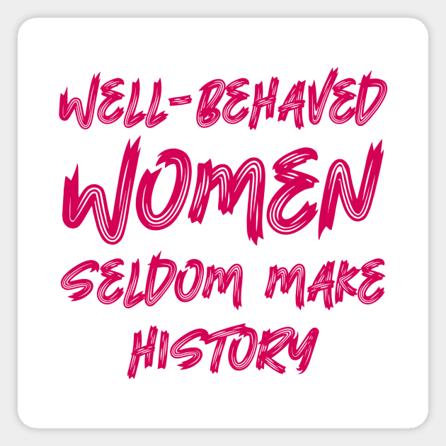 Well Behaved Women Seldom Make History Well Behaved Women Seldom Make History Sticker 7934